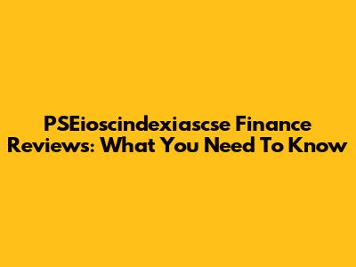 PSEioscindexiascse Finance Reviews: What You Need To Know