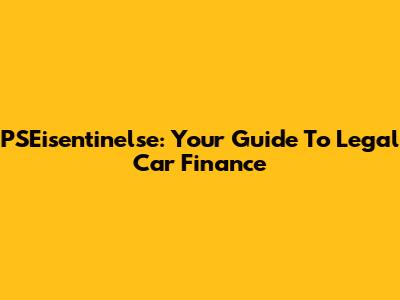 PSEisentinelse: Your Guide To Legal Car Finance