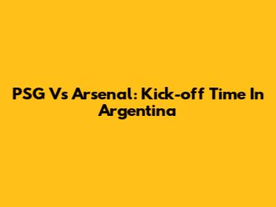 PSG Vs Arsenal: Kick-off Time In Argentina