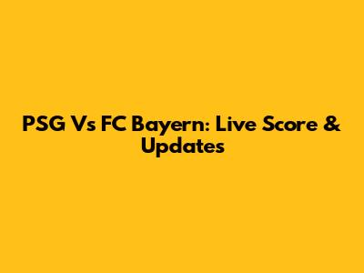 PSG Vs FC Bayern: Live Score & Updates