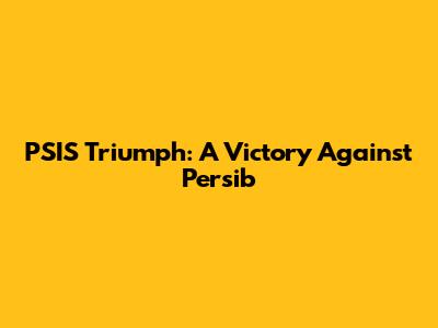 PSIS Triumph: A Victory Against Persib