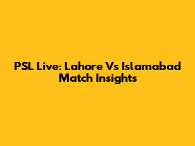 PSL Live: Lahore Vs Islamabad Match Insights