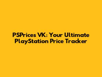 PSPrices VK: Your Ultimate PlayStation Price Tracker
