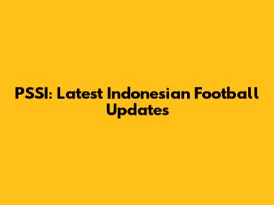 PSSI: Latest Indonesian Football Updates