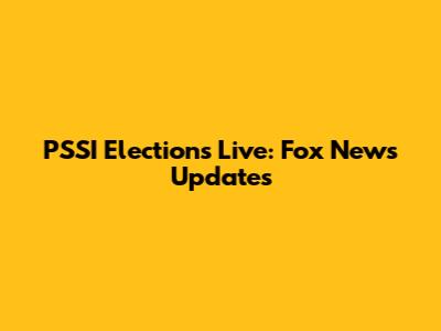 PSSI Elections Live: Fox News Updates