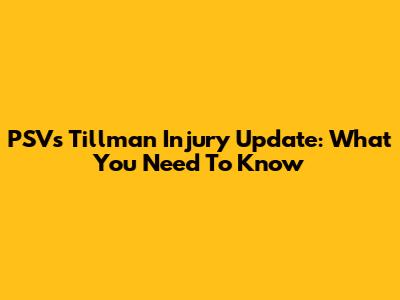 PSV's Tillman Injury Update: What You Need To Know