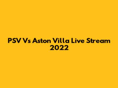 PSV Vs Aston Villa Live Stream 2022