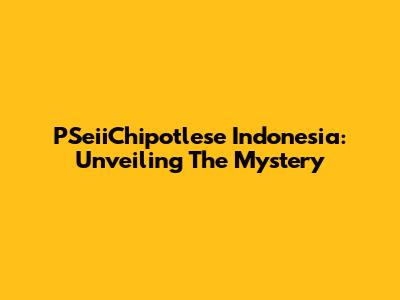 PSeiiChipotlese Indonesia: Unveiling The Mystery