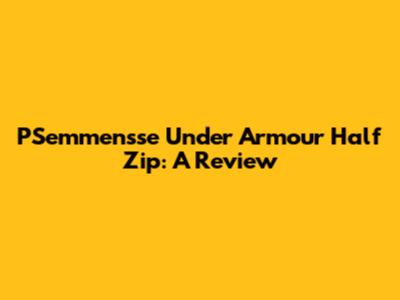 PSemmensse Under Armour Half Zip: A Review