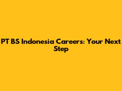 PT BS Indonesia Careers: Your Next Step