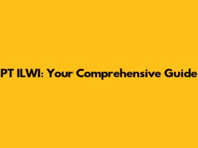 PT ILWI: Your Comprehensive Guide