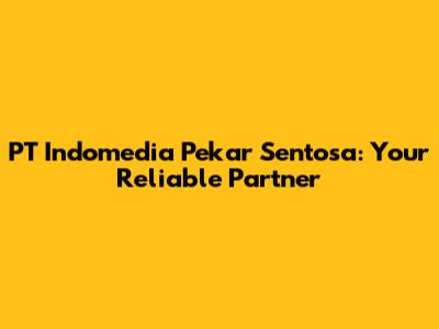 PT Indomedia Pekar Sentosa: Your Reliable Partner