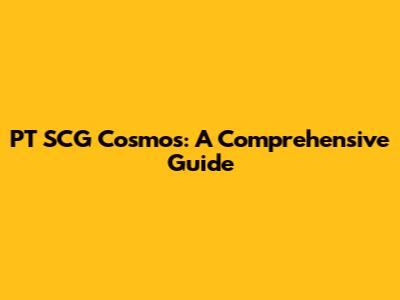 PT SCG Cosmos: A Comprehensive Guide