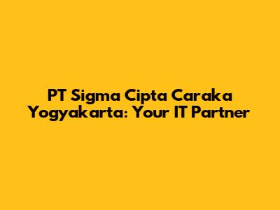 PT Sigma Cipta Caraka Yogyakarta: Your IT Partner