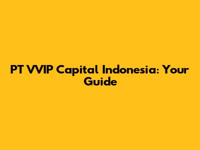 PT VVIP Capital Indonesia: Your Guide