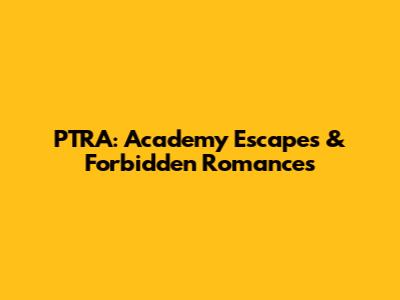 PTRA: Academy Escapes & Forbidden Romances