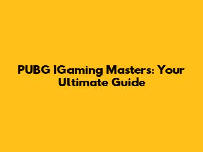 PUBG IGaming Masters: Your Ultimate Guide