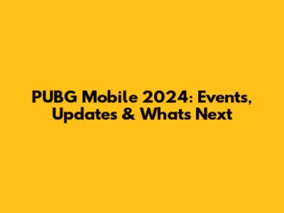 PUBG Mobile 2024: Events, Updates & What's Next