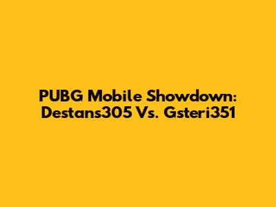 PUBG Mobile Showdown: Destans305 Vs. Gsteri351