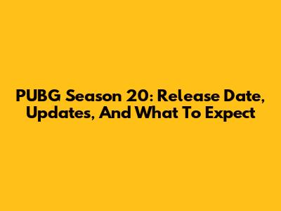 PUBG Season 20: Release Date, Updates, And What To Expect