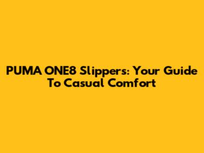 PUMA ONE8 Slippers: Your Guide To Casual Comfort