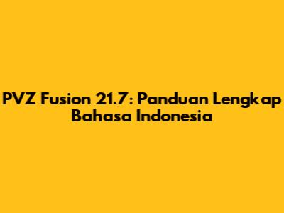 PVZ Fusion 21.7: Panduan Lengkap Bahasa Indonesia