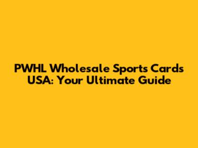 PWHL Wholesale Sports Cards USA: Your Ultimate Guide