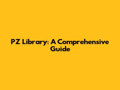 PZ Library: A Comprehensive Guide