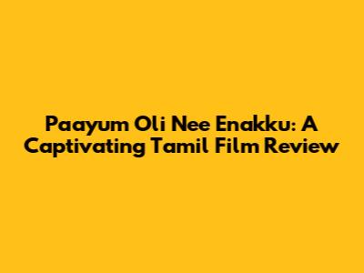 Paayum Oli Nee Enakku: A Captivating Tamil Film Review
