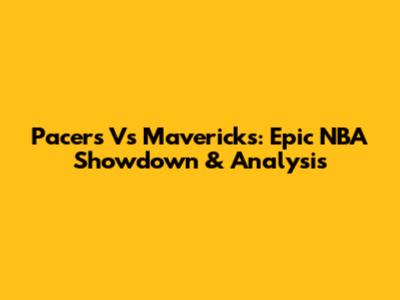 Pacers Vs Mavericks: Epic NBA Showdown & Analysis