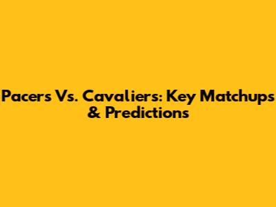 Pacers Vs. Cavaliers: Key Matchups & Predictions