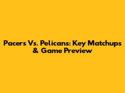 Pacers Vs. Pelicans: Key Matchups & Game Preview