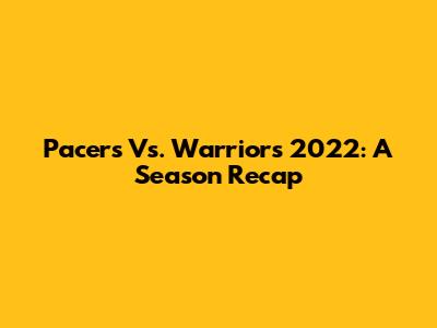 Pacers Vs. Warriors 2022: A Season Recap