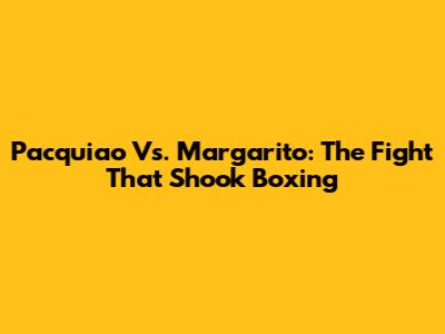 Pacquiao Vs. Margarito: The Fight That Shook Boxing