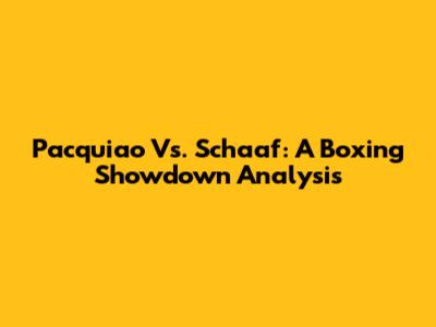 Pacquiao Vs. Schaaf: A Boxing Showdown Analysis
