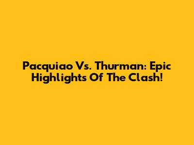 Pacquiao Vs. Thurman: Epic Highlights Of The Clash!