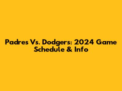 Padres Vs. Dodgers: 2024 Game Schedule & Info