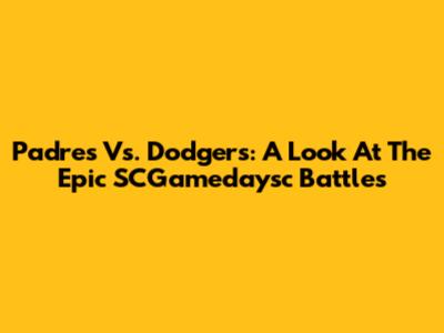 Padres Vs. Dodgers: A Look At The Epic SCGamedaysc Battles
