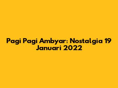 Pagi Pagi Ambyar: Nostalgia 19 Januari 2022
