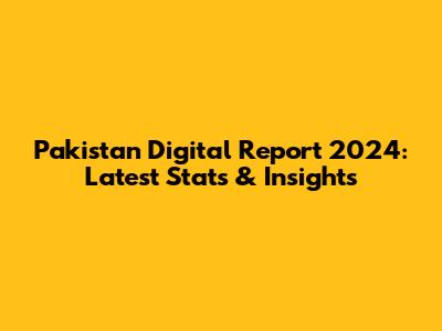 Pakistan Digital Report 2024: Latest Stats & Insights