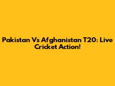 Pakistan Vs Afghanistan T20: Live Cricket Action!
