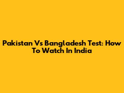 Pakistan Vs Bangladesh Test: How To Watch In India