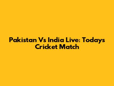Pakistan Vs India Live: Today's Cricket Match