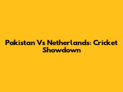 Pakistan Vs Netherlands: Cricket Showdown