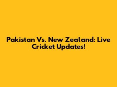 Pakistan Vs. New Zealand: Live Cricket Updates!