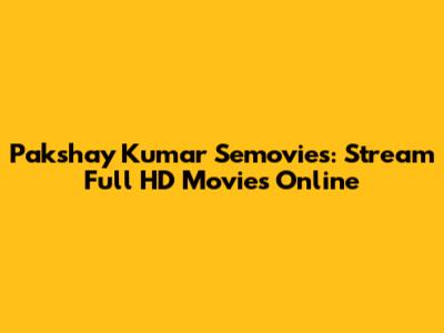 Pakshay Kumar Semovies: Stream Full HD Movies Online