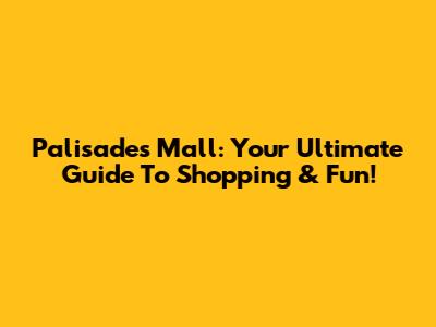 Palisades Mall: Your Ultimate Guide To Shopping & Fun!