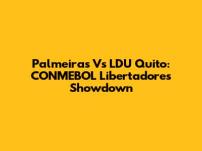 Palmeiras Vs LDU Quito: CONMEBOL Libertadores Showdown