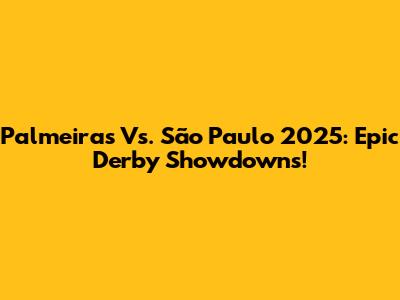 Palmeiras Vs. São Paulo 2025: Epic Derby Showdowns!