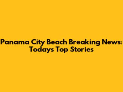Panama City Beach Breaking News: Today's Top Stories